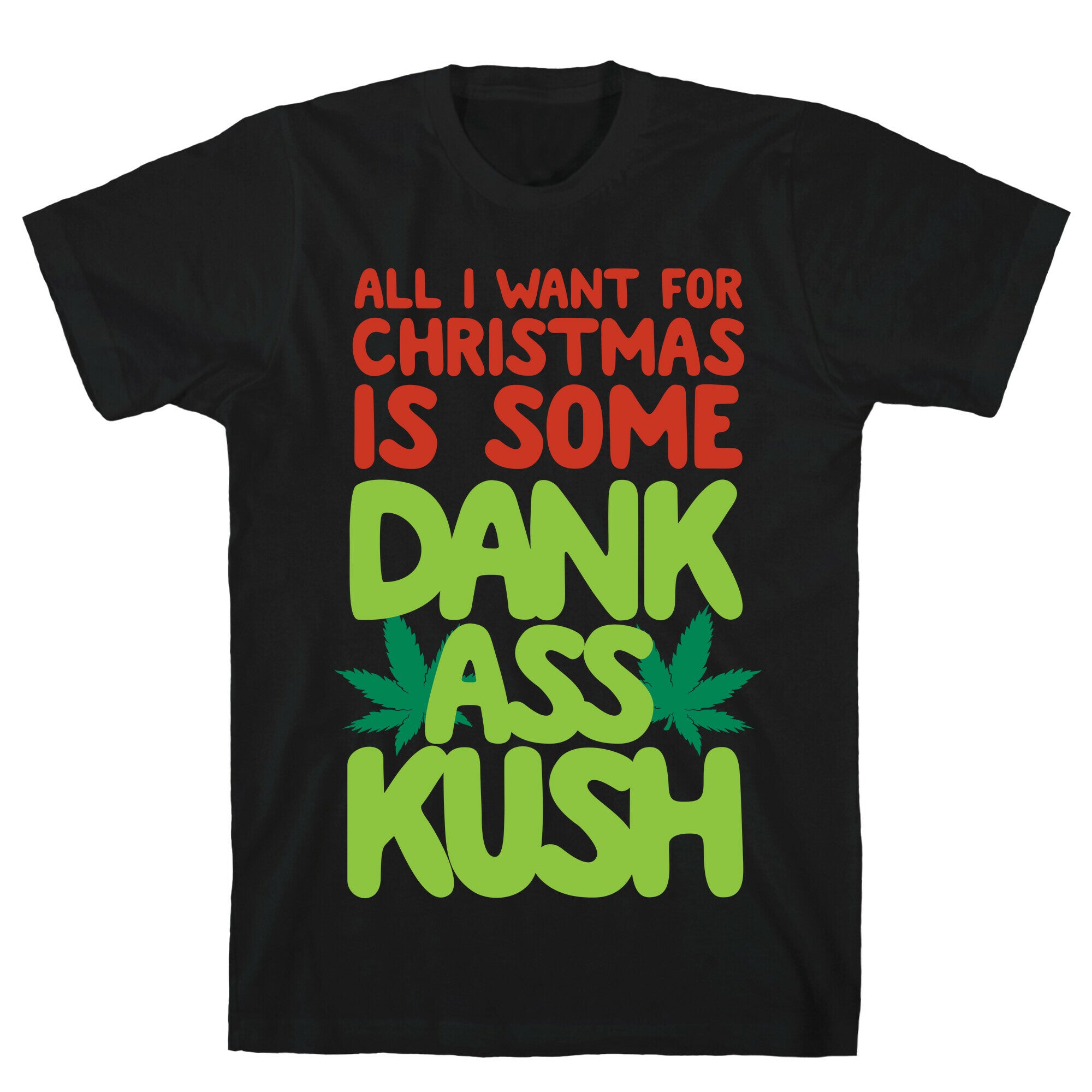 All I Want For Christmas is Some Dank Ass Kush T-Shirt